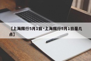 【上海限行5月1日·上海限行5月1日是几点】