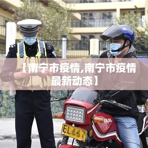【南宁市疫情,南宁市疫情最新动态】