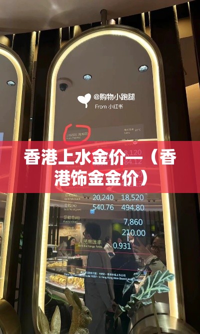 香港上水金价—（香港饰金金价）