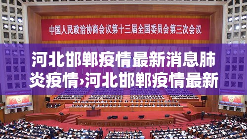 河北邯郸疫情最新消息肺炎疫情›河北邯郸疫情最新消息肺炎疫情严重吗