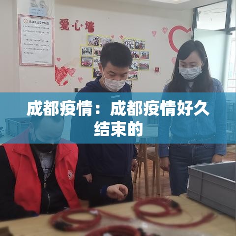 成都疫情:成都疫情好久结束的 成都疫情:成都疫情好久结束的